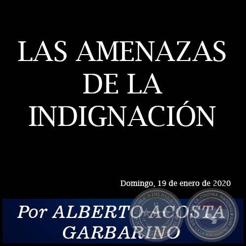 LAS AMENAZAS DE LA INDIGNACIÓN - Por ALBERTO ACOSTA GARBARINO - Domingo, 19 de enero de 2020